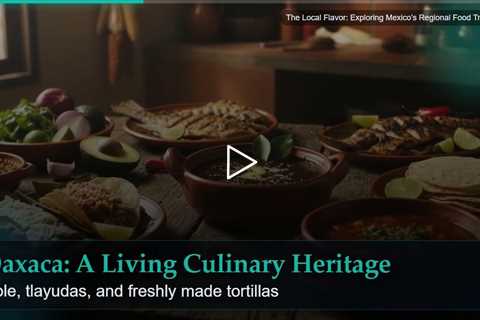 The Local Flavor: Exploring Mexico's Regional Food Traditions