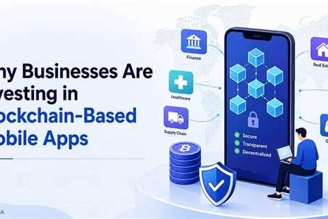 Why Are Businesses Investing in Blockchain-Based Mobile Apps?