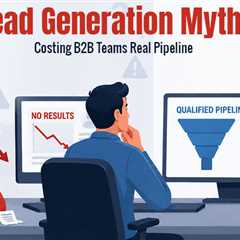 The Lead Generation Myths That Keep Costing B2B Teams Real Pipeline